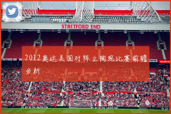 2012奥运美国对阵立陶宛比赛前瞻分析