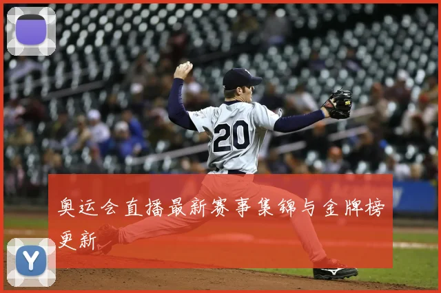 奥运会直播最新赛事集锦与金牌榜更新