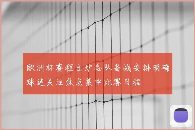 欧洲杯赛程出炉各队备战安排明确球迷关注焦点集中比赛日程