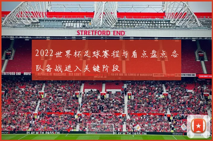 2022世界杯足球赛程与看点盘点 各队备战进入关键阶段
