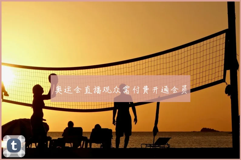 奥运会直播观众需付费开通会员