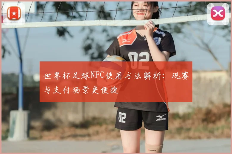 世界杯足球NFC使用方法解析：观赛与支付场景更便捷