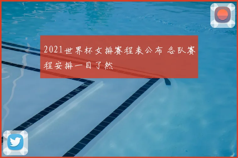 2021世界杯女排赛程表公布 各队赛程安排一目了然