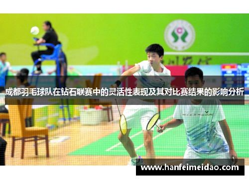 成都羽毛球队在钻石联赛中的灵活性表现及其对比赛结果的影响分析