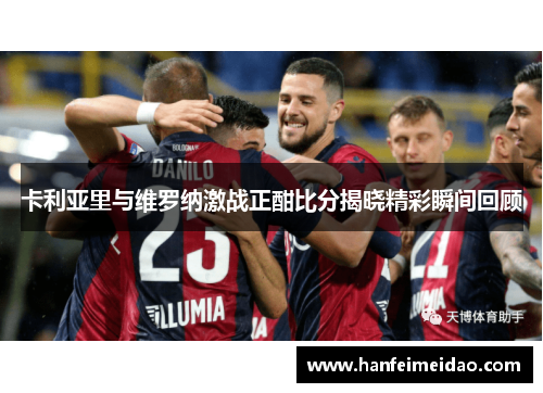 卡利亚里与维罗纳激战正酣比分揭晓精彩瞬间回顾