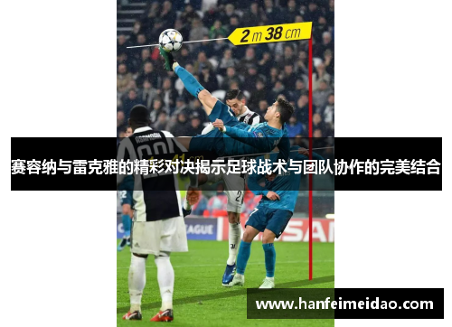 赛容纳与雷克雅的精彩对决揭示足球战术与团队协作的完美结合